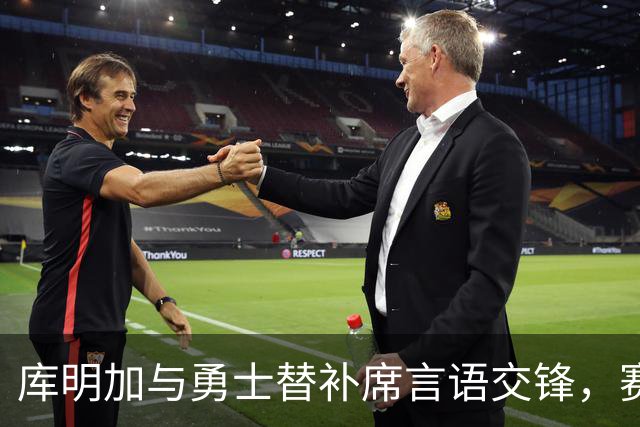 库明加与勇士替补席言语交锋，赛后回应：远超篮球