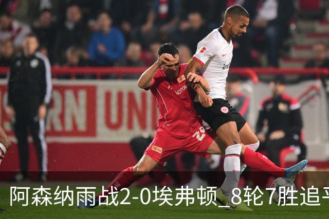 阿森纳雨战2-0埃弗顿 8轮7胜追平曼城